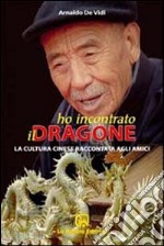 Ho incontrato il dragone. La cultura cinese raccontata agli amici