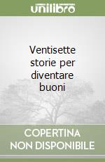 Ventisette storie per diventare buoni libro