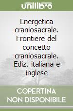 Energetica craniosacrale. Frontiere del concetto craniosacrale. Ediz. italiana e inglese (1)