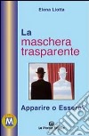 La maschera trasparente. Essere o apparire? libro di Liotta Elena Comini L. (cur.)