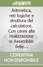 Aritmetica, reti logiche e struttura del calcolatore. Con cenni alla realizzazione in Assembler delle principali istruzioni e tipi Pascal