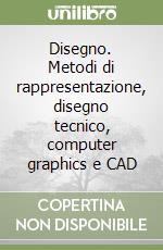Disegno. Metodi di rappresentazione, disegno tecnico, computer graphics e CAD libro
