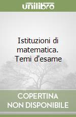 Istituzioni di matematica. Temi d'esame libro