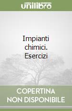 Impianti chimici. Esercizi libro