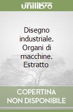 Disegno industriale. Organi di macchine. Estratto libro