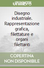 Disegno industriale. Rappresentazione grafica, filettature e organi filettanti libro