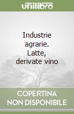 Industrie agrarie. Latte, derivate vino libro