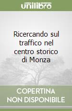 Ricercando sul traffico nel centro storico di Monza libro