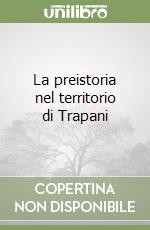 La preistoria nel territorio di Trapani libro