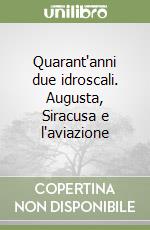 Quarant'anni due idroscali. Augusta, Siracusa e l'aviazione libro