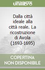 Dalla città ideale alla città reale. La ricostruzione di Avola (1693-1695) libro