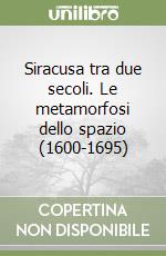 Siracusa tra due secoli. Le metamorfosi dello spazio (1600-1695) libro