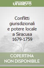 Conflitti giurisdizionali e potere locale a Siracusa 1679-1759 libro