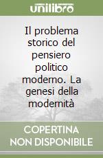 Il problema storico del pensiero politico moderno. La genesi della modernità libro