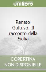 Renato Guttuso. Il racconto della Sicilia libro