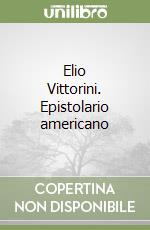 Elio Vittorini. Epistolario americano