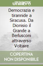 Democrazia e tirannide a Siracusa. Da Dionisio il Grande a Berlusconi attraverso Voltaire