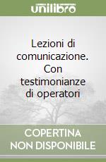 Lezioni di comunicazione. Con testimonianze di operatori