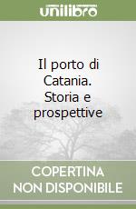 Il porto di Catania. Storia e prospettive libro