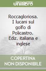 Roccagloriosa. I lucani sul golfo di Policastro. Ediz. italiana e inglese libro