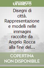 Disegni di città. Rappresentazione e modelli nelle immagini raccolte da Angelo Rocca alla fine del Cinquecento libro