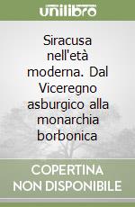 Siracusa nell'età moderna. Dal Viceregno asburgico alla monarchia borbonica libro