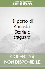 Il porto di Augusta. Storia e traguardi libro