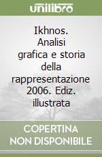 Ikhnos. Analisi grafica e storia della rappresentazione 2006. Ediz. illustrata libro