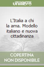 L'Italia a chi la ama. Modello italiano e nuova cittadinanza libro