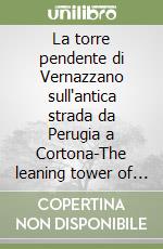 La torre pendente di Vernazzano sull'antica strada da Perugia a Cortona-The leaning tower of Vernazzano on the ancient road from Perugia to Cortona