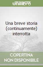 Una breve storia (continuamente) interrotta libro