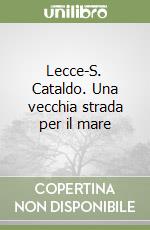 Lecce-S. Cataldo. Una vecchia strada per il mare libro