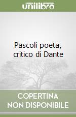 Pascoli poeta, critico di Dante libro