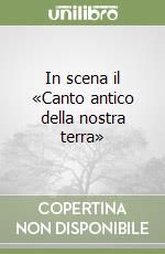 In scena il «Canto antico della nostra terra»