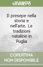 Il presepe nella storia e nell'arte. Le tradizioni natalizie in Puglia libro