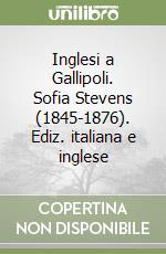 Inglesi a Gallipoli. Sofia Stevens (1845-1876). Ediz. italiana e inglese libro