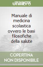 Manuale di medicina scolastica ovvero le basi filosofiche della salute libro