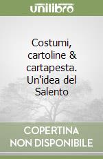 Costumi, cartoline & cartapesta. Un'idea del Salento libro