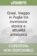 Graal. Viaggio in Puglia tra invenzione storica e attualità antistorica libro