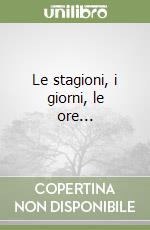 Le stagioni, i giorni, le ore... libro