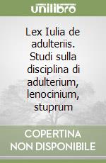 Lex Iulia de adulteriis. Studi sulla disciplina di adulterium, lenocinium, stuprum