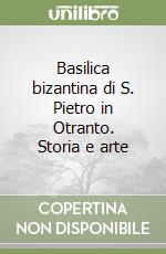 Basilica bizantina di S. Pietro in Otranto. Storia e arte libro