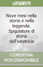 Nove mesi nella storia e nella leggenda. Spigolature di storia dell'ostetricia