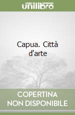 Capua. Città d'arte libro