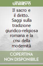 Il sacro e il diritto. Saggi sulla tradizione giuridico-religiosa romana e la crisi della modernità libro