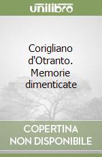 Corigliano d'Otranto. Memorie dimenticate libro