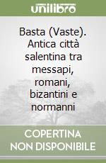 Basta (Vaste). Antica città salentina tra messapi, romani, bizantini e normanni libro