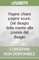 Pagine chiare pagine scure. Dal disagio della mente alla poesia del disagio libro