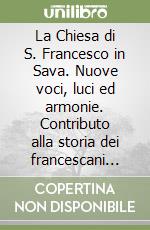 La Chiesa di S. Francesco in Sava. Nuove voci, luci ed armonie. Contributo alla storia dei francescani nel Salento libro