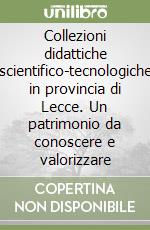 Collezioni didattiche scientifico-tecnologiche in provincia di Lecce. Un patrimonio da conoscere e valorizzare libro